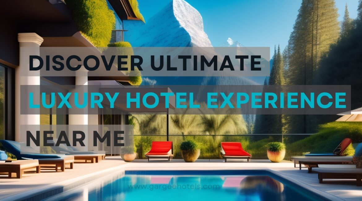 Discover 8 Ultimate Luxury Hotel Experience Near me 2023