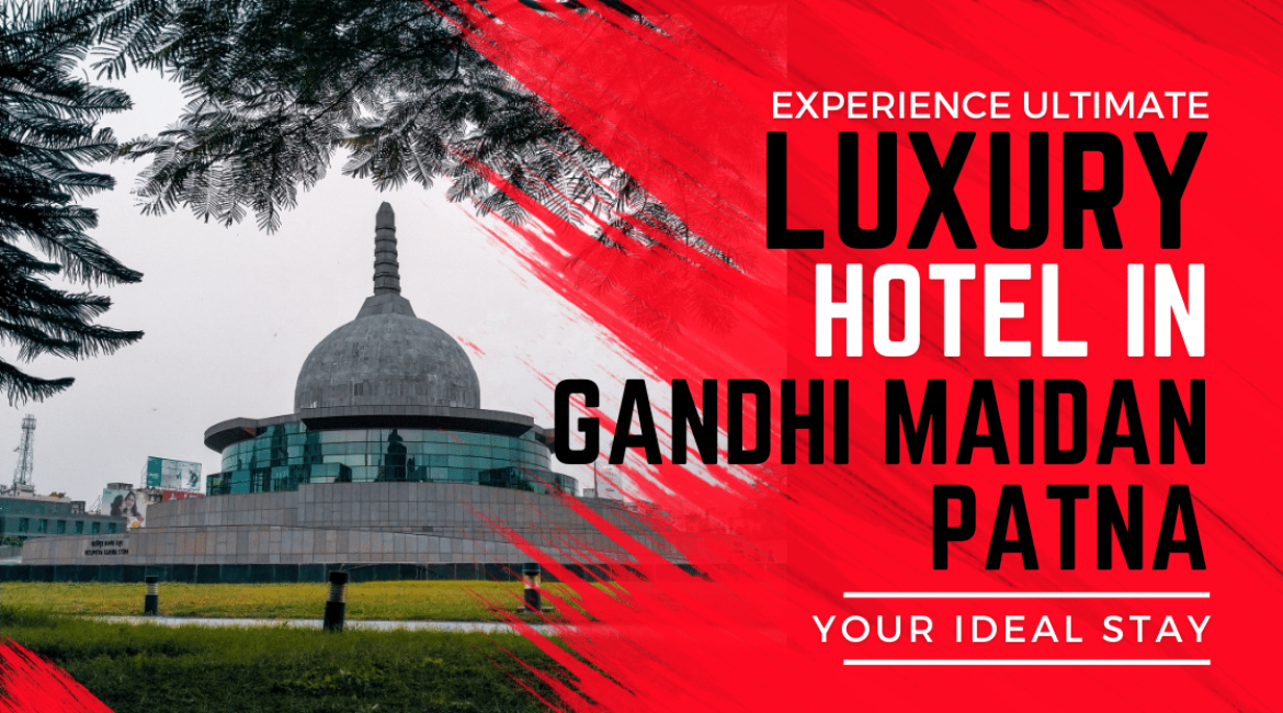 Ultimate Luxury Hotel In Gandhi Maidan Patna: Your Ideal Stay Option