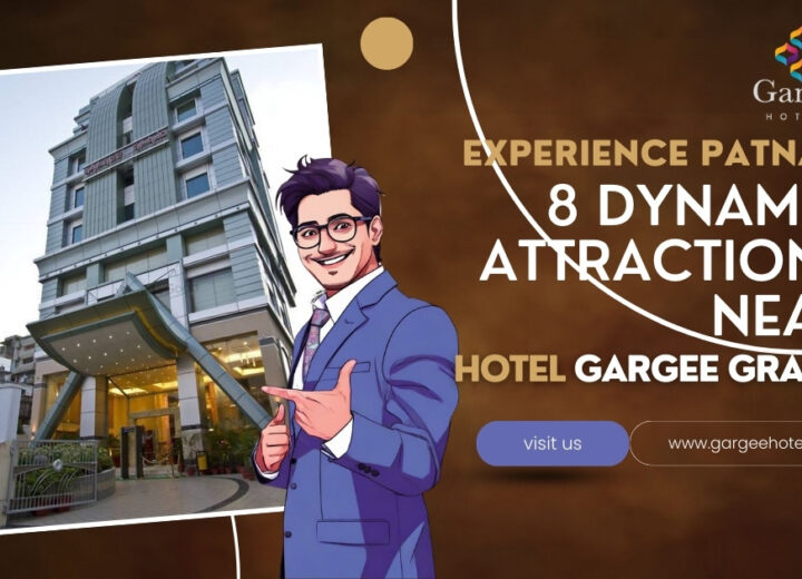 Visit 8 Dynamic Attractions In Patna’s Near Hotel Gargee Grand