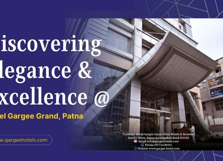 Discovering Elegance and Excellence at Hotel Gargee Grand, Patna